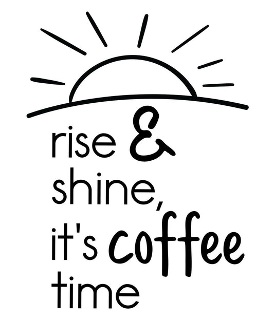 Rise & Shine - It's Coffee Time