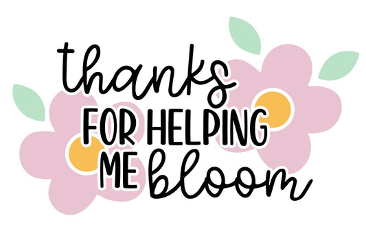 Thanks for Helping Me Bloom